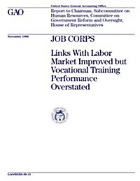 Hehs-99-15 Job Corps: Links with Labor Market Improved But Vocational Training Performance Overstated (Paperback)