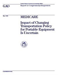 Hehs-98-82 Medicare: Impact of Changing Transportation Policy for Portable Equipment Is Uncertain (Paperback)