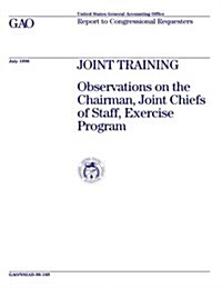 Nsiad-98-189 Joint Training: Observations on the Chairman, Joint Chiefs of Staff, Exercise Program (Paperback)