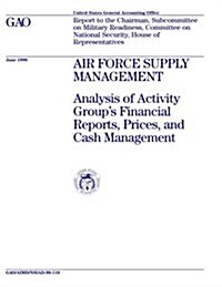 Aimd/Nsiad-98-118 Air Force Supply Management: Analysis of Activity Groups Financial Reports, Prices, and Cash Management (Paperback)