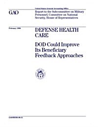 Hehs-98-51 Defense Health Care: Dod Could Improve Its Beneficiary Feedback Approaches (Paperback)