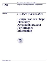 Ggd-98-137 Grant Programs: Design Features Shape Flexibility, Accountability, and Performance Information (Paperback)
