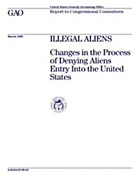 Ggd-98-81 Illegal Aliens: Changes in the Process of Denying Aliens Entry Into the United States (Paperback)