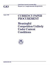 Ggd-98-181 Currency Paper Procurement: Meaningful Competition Unlikely Under Current Conditions (Paperback)