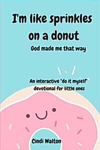 Im Like Sprinkles on a Donut: God Made Me That Way (Paperback)