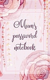 Mums Password Notebook: Internet Address and Password Logbook / Journal (Gift for Mum) - Roses Cover (Paperback)