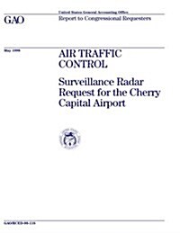 Rced-98-118 Air Traffic Control: Surveillance Radar Request for the Cherry Capital Airport (Paperback)