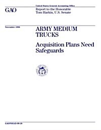 Nsiad-99-28 Army Medium Trucks: Acquisition Plans Need Safeguards (Paperback)