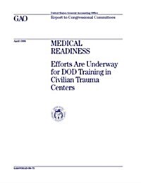 Nsiad-98-75 Medical Readiness: Efforts Are Underway for Dod Training in Civilian Trauma Centers (Paperback)