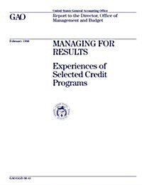 Ggd-98-41 Managing for Results: Experiences of Selected Credit Programs (Paperback)