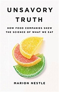 Unsavory Truth: How Food Companies Skew the Science of What We Eat (Hardcover)