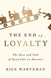 The End of Loyalty: The Rise and Fall of Good Jobs in America (Paperback)
