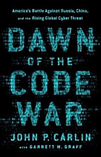Dawn of the Code War: Americas Battle Against Russia, China, and the Rising Global Cyber Threat (Hardcover)