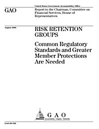 Gao-05-536 Risk Retention Groups: Common Regulatory Standards and Greater Member Protections Are Needed (Paperback)