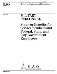 Gao-04-814 Military Personnel: Survivor Benefits for Servicemembers and Federal, State, and City Government Employees (Paperback)