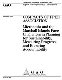Gao-07-163 Compacts of Free Association: Micronesia and the Marshall Islands Face Challenges in Planning for Sustainability, Measuring Progress, and E (Paperback)