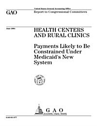 Health Centers and Rural Clinics: Payments Likely to Be Constrained Under Medicaids New System (Paperback)