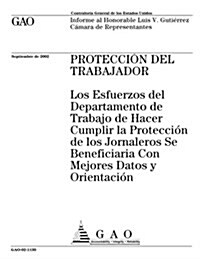 Proteccion del Trabajador: Los Esfuerzos del Departmento de Trabajo de Hacer Complir La Proteccion de Los Jornaleros Se Beneficiaria Con Mejores (Paperback)