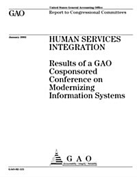 Human Services Integration: Results of a Gao Cosponsored Conference on Modernizing Information Systems (Paperback)