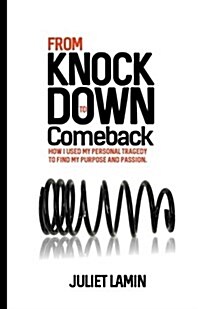 From Knock Down to Comeback: How I Used My Personal Tragedy to Find My Purpose and Passion (Paperback)