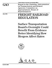 Freight Railroad Regulation: Surface Transportation Boards Oversight Could Benefit from Evidence Better Identifying How Mergers Affect Rates (Paperback)