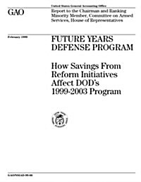 Future Years Defense Program: How Savings from Reform Initiatives Affect Dods 1999-2003 Program (Paperback)