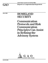 Gao-04-682 Homeland Security: Communication Protocols and Risk Communication Principles Can Assist in Refining the Advisory System (Paperback)