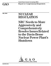 Gao-04-415 Nuclear Regulation: NRC Needs to More Aggressively and Comprehensively Resolve Issues Related to the Davis-Besse Nuclear Power Plants Shu (Paperback)