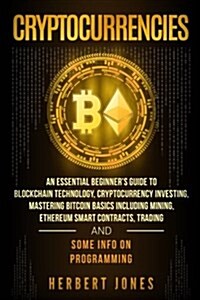 Cryptocurrencies: An Essential Beginners Guide to Blockchain Technology, Cryptocurrency Investing, Mastering Bitcoin Basics Including M (Paperback)
