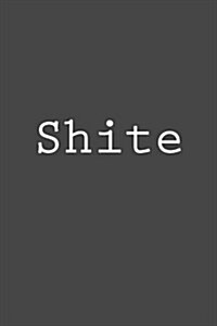 Shite: Notebook, 150 Lined Pages, Softcover, 6 X 9 (Paperback)