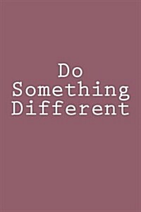 Do Something Different: Notebook, 150 Lined Pages, Softcover, 6 X 9 (Paperback)