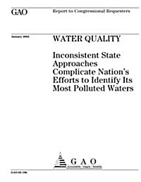 Water Quality: Inconsistent State Approaches Complicate Nations Efforts to Identify Its Most Polluted Waters (Paperback)