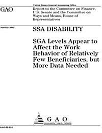 Ssa Disability: Sga Levels Appear to Affect the Work Behavior of Relatively Few Beneficiaries, But More Data Needed (Paperback)