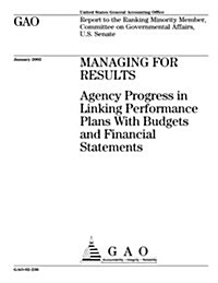Managing for Results: Agency Progress in Linking Performance Plans with Budgets and Financial Statements (Paperback)