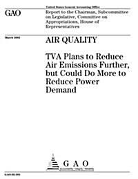 Air Quality: TVA Plans to Reduce Air Emissions Further, But Could Do More to Reduce Power Demand (Paperback)