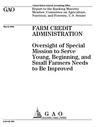 Farm Credit Administration: Oversight of Special Mission to Serve Young, Beginning, and Small Farmers Needs to Be Improved (Paperback)