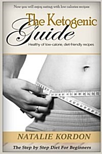 The Ketogenic Guide: The Step by Step Diet for Beginners (Paperback)