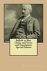 Ballads in Blue China, and Verses and Translations: Special Edition (Paperback)