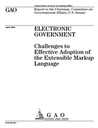 Electronic Government: Challenges to Effective Adoption of the Extensible Markup Language (Paperback)