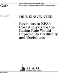 Drinking Water: Revisions to EPAs Cost Analysis for the Radon Rule Would Improve Its Credibility and Usefulness (Paperback)