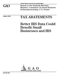 Tax Abatements: Better IRS Data Could Benefit Small Businesses and IRS (Paperback)