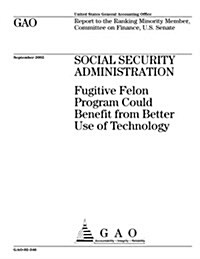 Social Security Administration: Fugitive Felon Program Could Benefit from Better Use of Technology (Paperback)