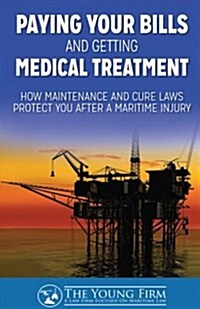 Paying Your Bills and Getting Medical Treatment: How Maintenance and Cure Laws Protect You After a Maritime Injury (Paperback)