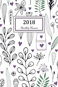 Monthly Planner 2018: 2018 Planner Weekly and Monthly: 365 Day 52 Week - Daily Weekly and Monthly Academic Calendar - Agenda Schedule Organi (Paperback)