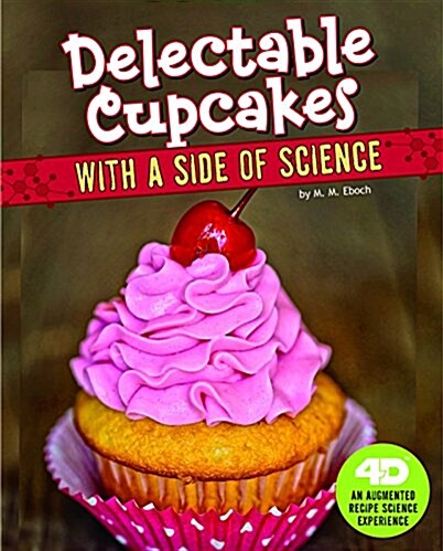 Delectable Cupcakes with a Side of Science: 4D an Augmented Recipe Science Experience (Hardcover)