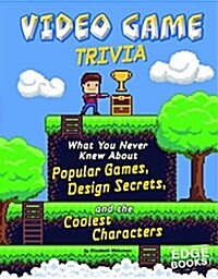 Video Game Trivia: What You Never Knew about Popular Games, Design Secrets, and the Coolest Characters (Hardcover)