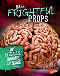 Make Frightful Props: DIY Eyeballs, Organs, and More (Hardcover)