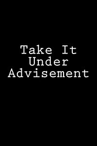 Take It Under Advisement: Notebook, 150 Lined Pages, Softcover, 6 X 9 (Paperback)