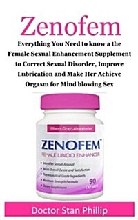 Zenofem: Everything You Need to Know a the Female Sexual Enhancement Supplement to Correct Sexual Disorder, Improve Lubrication (Paperback)