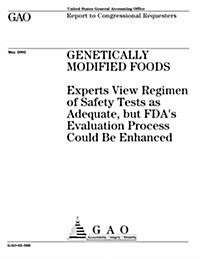 Genetically Modified Foods: Experts View Regimen of Safety Tests as Adequate, But FDAs Evaluation Process Could Be Enhanced (Paperback)